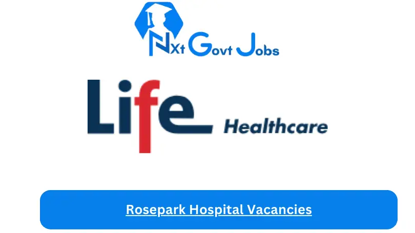 New x1 Life Rosepark Hospital Vacancies 2024 | Apply Now @www.lifehealthcare.co.za for Assistant, Cleaner Jobs